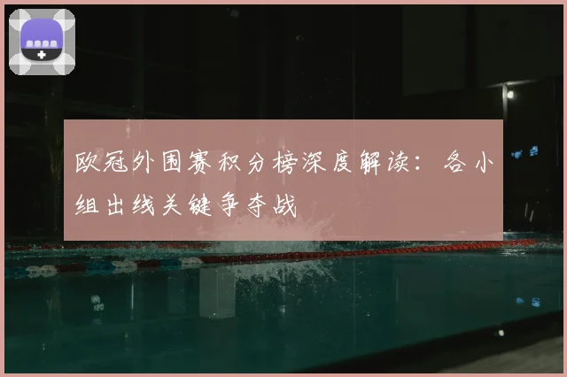 欧冠外围赛积分榜深度解读：各小组出线关键争夺战
